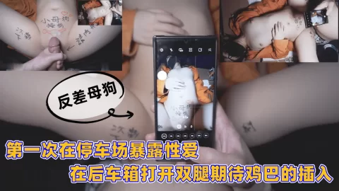 第一次在停车场暴露性爱，在后车箱打开双腿期待鸡巴的插入